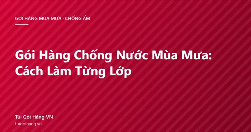 Gói Hàng Chống Nước Mùa Mưa: Cách Làm Từng Lớp