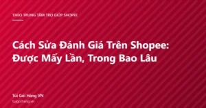 Ảnh đại diện bài viết cách sửa đánh giá trên Shopee, nền đỏ chữ trắng, thương hiệu Túi Gói Hàng VN