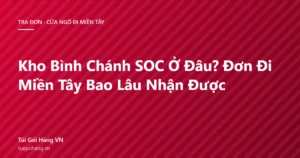 Ảnh bìa bài viết kho Bình Chánh SOC ở đâu và thời gian đơn đi miền Tây, nền đỏ thương hiệu Túi Gói Hàng VN
