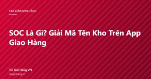 Ảnh bìa bài viết SOC là gì, giải mã tên kho trên app giao hàng, nền đỏ thương hiệu Túi Gói Hàng VN