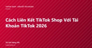 Ảnh đại diện bài viết cách liên kết TikTok Shop với tài khoản TikTok của Túi Gói Hàng VN