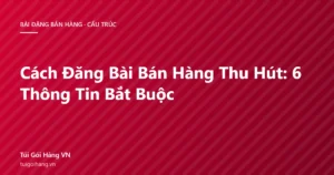 Ảnh đại diện bài viết cách đăng bài bán hàng thu hút với 6 thông tin bắt buộc của Túi Gói Hàng VN